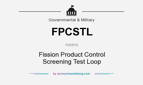 What does FPCSTL mean? It stands for Fission Product Control Screening Test Loop