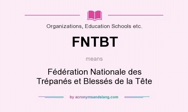 What does FNTBT mean? It stands for Fédération Nationale des Trépanés et Blessés de la Tête