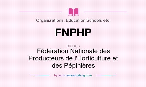 What does FNPHP mean? It stands for Fédération Nationale des Producteurs de l`Horticulture et des Pépinières