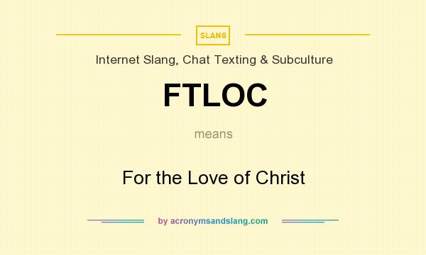 What does FTLOC mean? It stands for For the Love of Christ