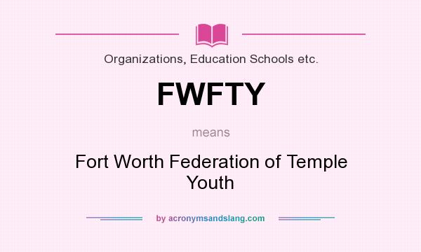 What does FWFTY mean? It stands for Fort Worth Federation of Temple Youth
