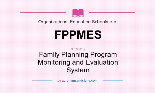 What does FPPMES mean? It stands for Family Planning Program Monitoring and Evaluation System