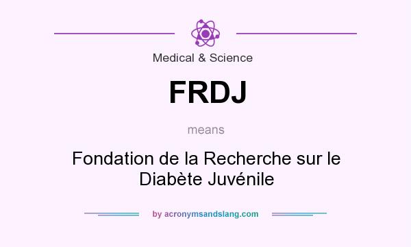 What does FRDJ mean? It stands for Fondation de la Recherche sur le Diabète Juvénile