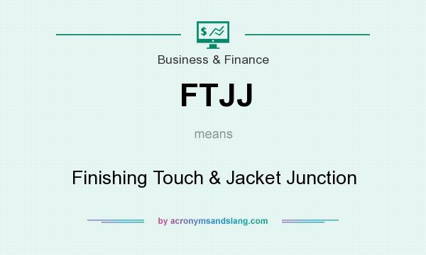 What does FTJJ mean? It stands for Finishing Touch & Jacket Junction