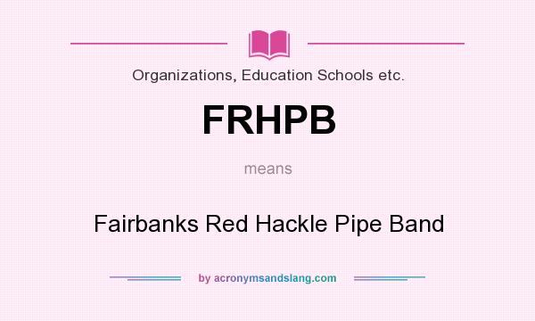 What does FRHPB mean? It stands for Fairbanks Red Hackle Pipe Band