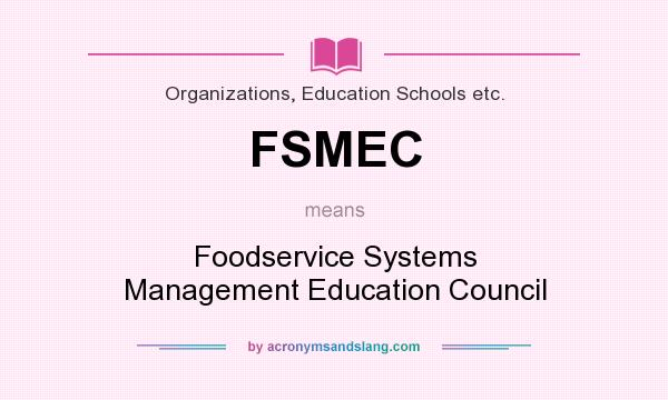 What does FSMEC mean? It stands for Foodservice Systems Management Education Council