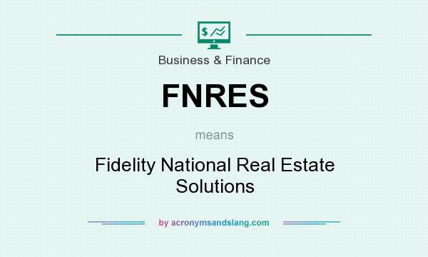 What does FNRES mean? It stands for Fidelity National Real Estate Solutions