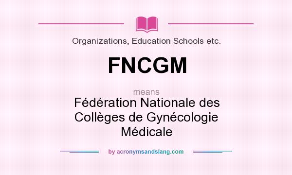 What does FNCGM mean? It stands for Fédération Nationale des Collèges de Gynécologie Médicale