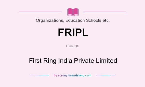 What does FRIPL mean? It stands for First Ring India Private Limited