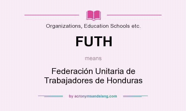 What does FUTH mean? It stands for Federación Unitaria de Trabajadores de Honduras