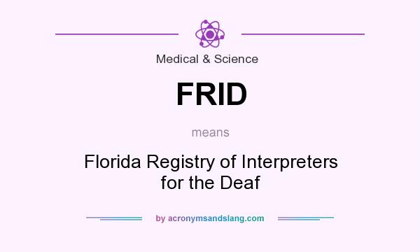 What does FRID mean? It stands for Florida Registry of Interpreters for the Deaf