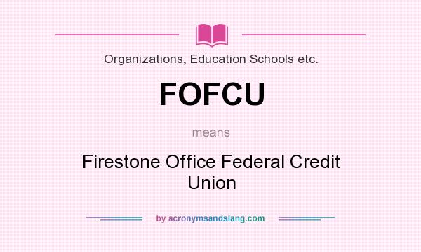 What does FOFCU mean? It stands for Firestone Office Federal Credit Union