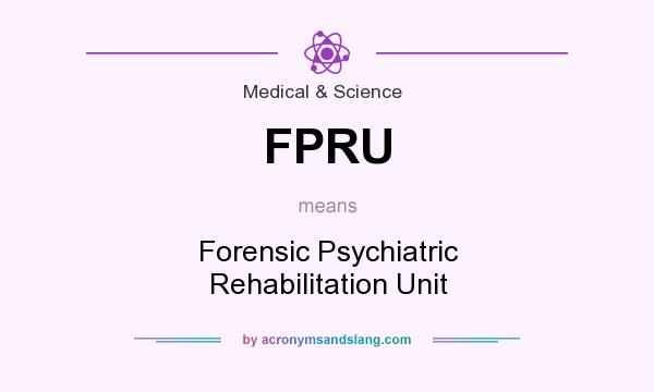What does FPRU mean? It stands for Forensic Psychiatric Rehabilitation Unit