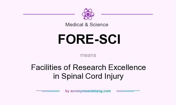 What does FORE-SCI mean? It stands for Facilities of Research Excellence in Spinal Cord Injury