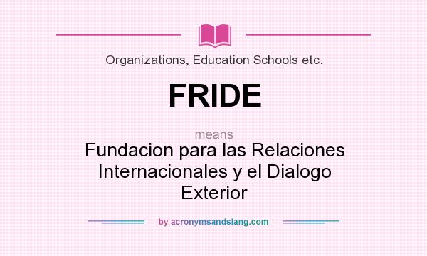 What does FRIDE mean? It stands for Fundacion para las Relaciones Internacionales y el Dialogo Exterior