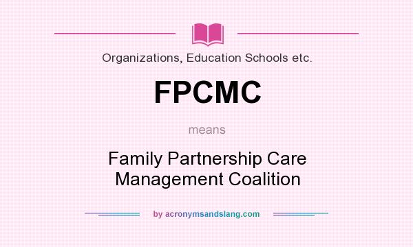 What does FPCMC mean? It stands for Family Partnership Care Management Coalition