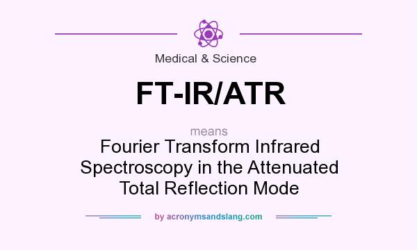 What does FT-IR/ATR mean? It stands for Fourier Transform Infrared Spectroscopy in the Attenuated Total Reflection Mode