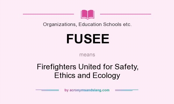 What does FUSEE mean? It stands for Firefighters United for Safety, Ethics and Ecology