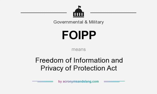 What does FOIPP mean? It stands for Freedom of Information and Privacy of Protection Act