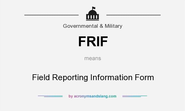 What does FRIF mean? It stands for Field Reporting Information Form