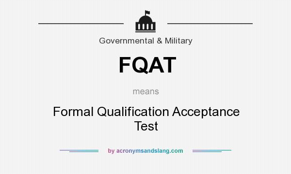 What does FQAT mean? It stands for Formal Qualification Acceptance Test