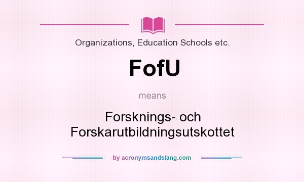 What does FofU mean? It stands for Forsknings- och Forskarutbildningsutskottet