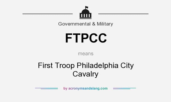 What does FTPCC mean? It stands for First Troop Philadelphia City Cavalry