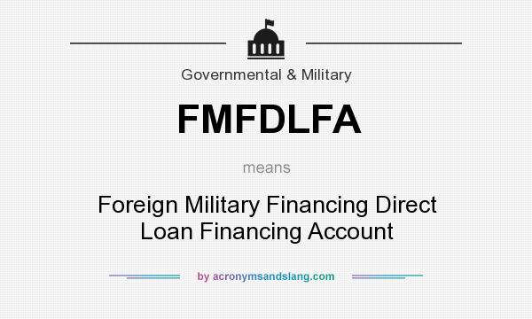 What does FMFDLFA mean? It stands for Foreign Military Financing Direct Loan Financing Account