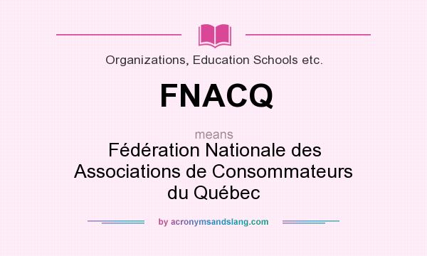 What does FNACQ mean? It stands for Fédération Nationale des Associations de Consommateurs du Québec
