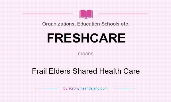What does FRESHCARE mean? It stands for Frail Elders Shared Health Care