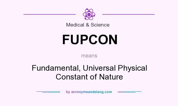 What does FUPCON mean? It stands for Fundamental, Universal Physical Constant of Nature