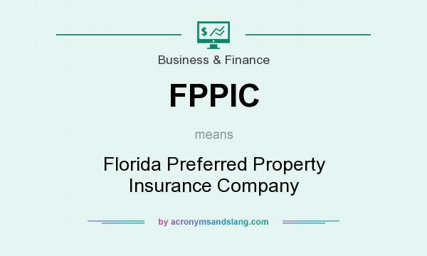 What does FPPIC mean? It stands for Florida Preferred Property Insurance Company