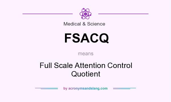 What does FSACQ mean? It stands for Full Scale Attention Control Quotient