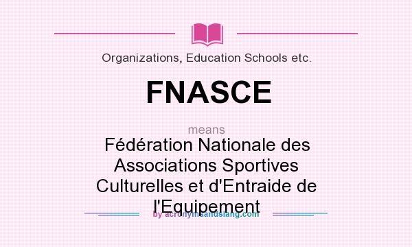 What does FNASCE mean? It stands for Fédération Nationale des Associations Sportives Culturelles et d`Entraide de l`Equipement