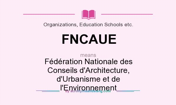 What does FNCAUE mean? It stands for Fédération Nationale des Conseils d`Architecture, d`Urbanisme et de l`Environnement