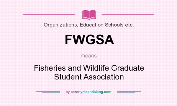 What does FWGSA mean? It stands for Fisheries and Wildlife Graduate Student Association