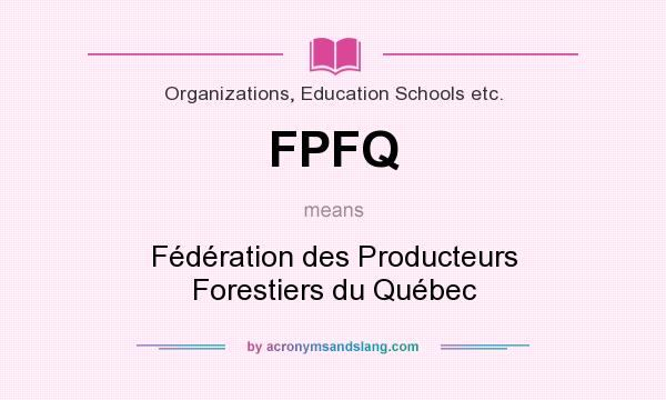 What does FPFQ mean? It stands for Fédération des Producteurs Forestiers du Québec
