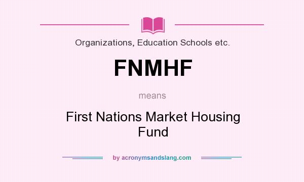 What does FNMHF mean? It stands for First Nations Market Housing Fund