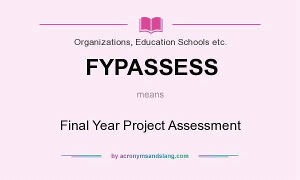 What does FYPASSESS mean? It stands for Final Year Project Assessment