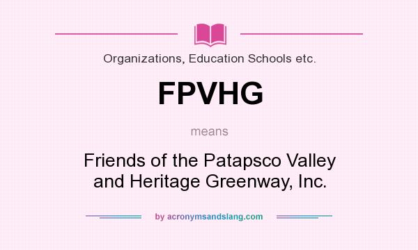What does FPVHG mean? It stands for Friends of the Patapsco Valley and Heritage Greenway, Inc.