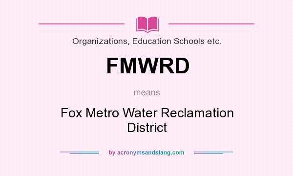 What does FMWRD mean? It stands for Fox Metro Water Reclamation District