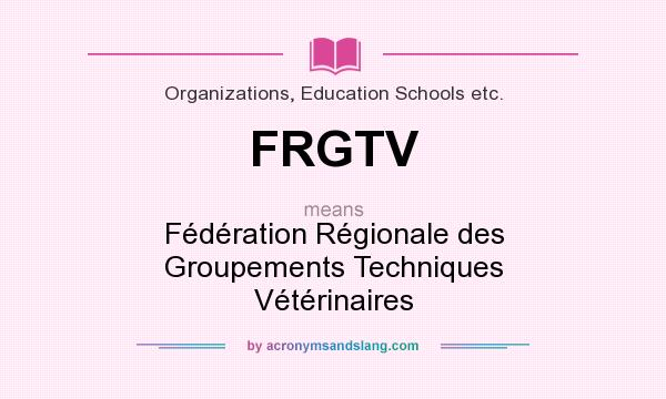 What does FRGTV mean? It stands for Fédération Régionale des Groupements Techniques Vétérinaires