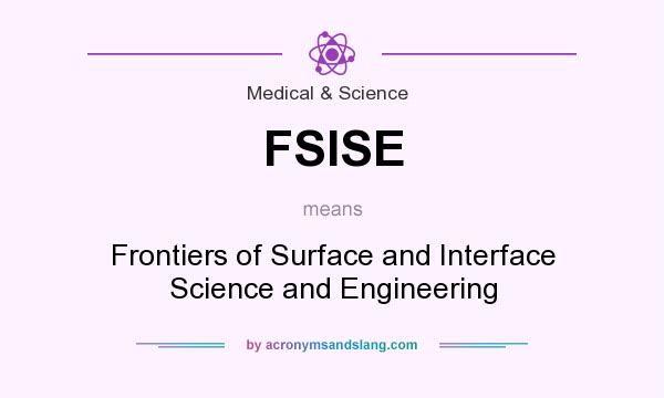What does FSISE mean? It stands for Frontiers of Surface and Interface Science and Engineering