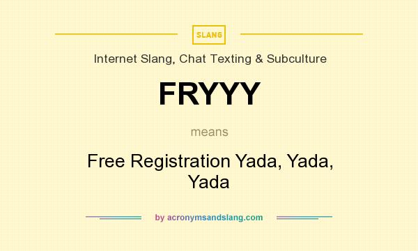 What does FRYYY mean? It stands for Free Registration Yada, Yada, Yada
