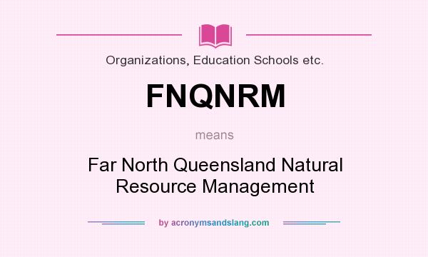 What does FNQNRM mean? It stands for Far North Queensland Natural Resource Management