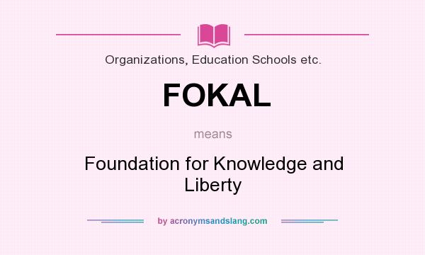 What does FOKAL mean? It stands for Foundation for Knowledge and Liberty