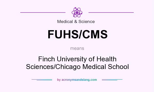 What does FUHS/CMS mean? It stands for Finch University of Health Sciences/Chicago Medical School