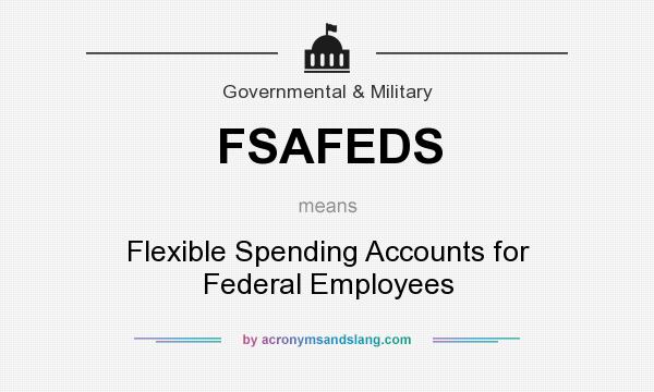 What does FSAFEDS mean? It stands for Flexible Spending Accounts for Federal Employees