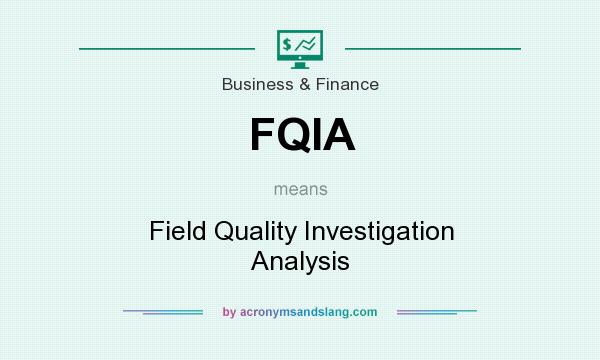 What does FQIA mean? It stands for Field Quality Investigation Analysis