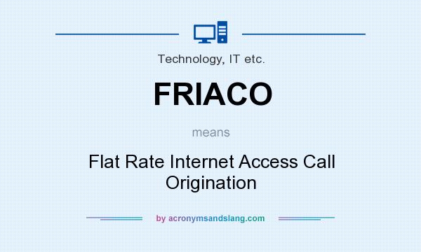 What does FRIACO mean? It stands for Flat Rate Internet Access Call Origination